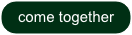 come together